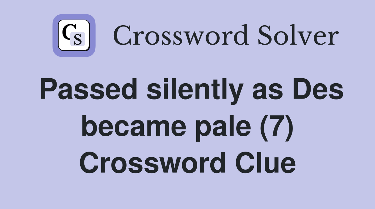 Passed silently as Des became pale (7) Crossword Clue Answers